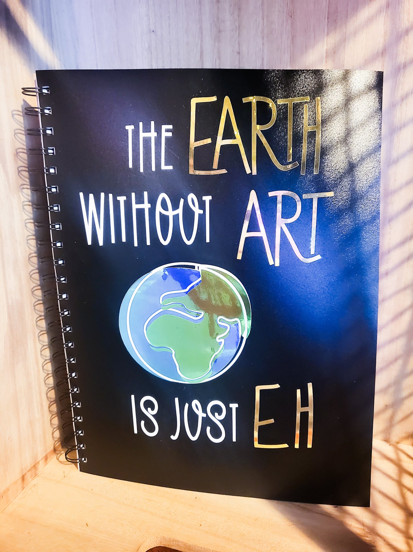 The Earth Without Art is Just Eh - Sketchbook - 9" x 12"