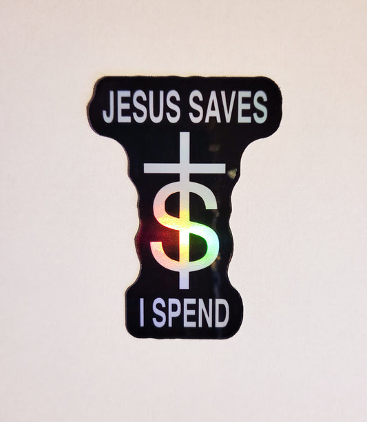 Jesus Saves, I Spend Sticker - Holographic - 1.9" x 2.7"