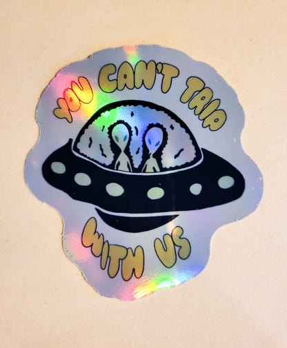 You Can't Trip With Us Sticker - Glossy or Holographic - 2.3" x 2.5" - alien trippy space ufo cute stickers decal mean girls