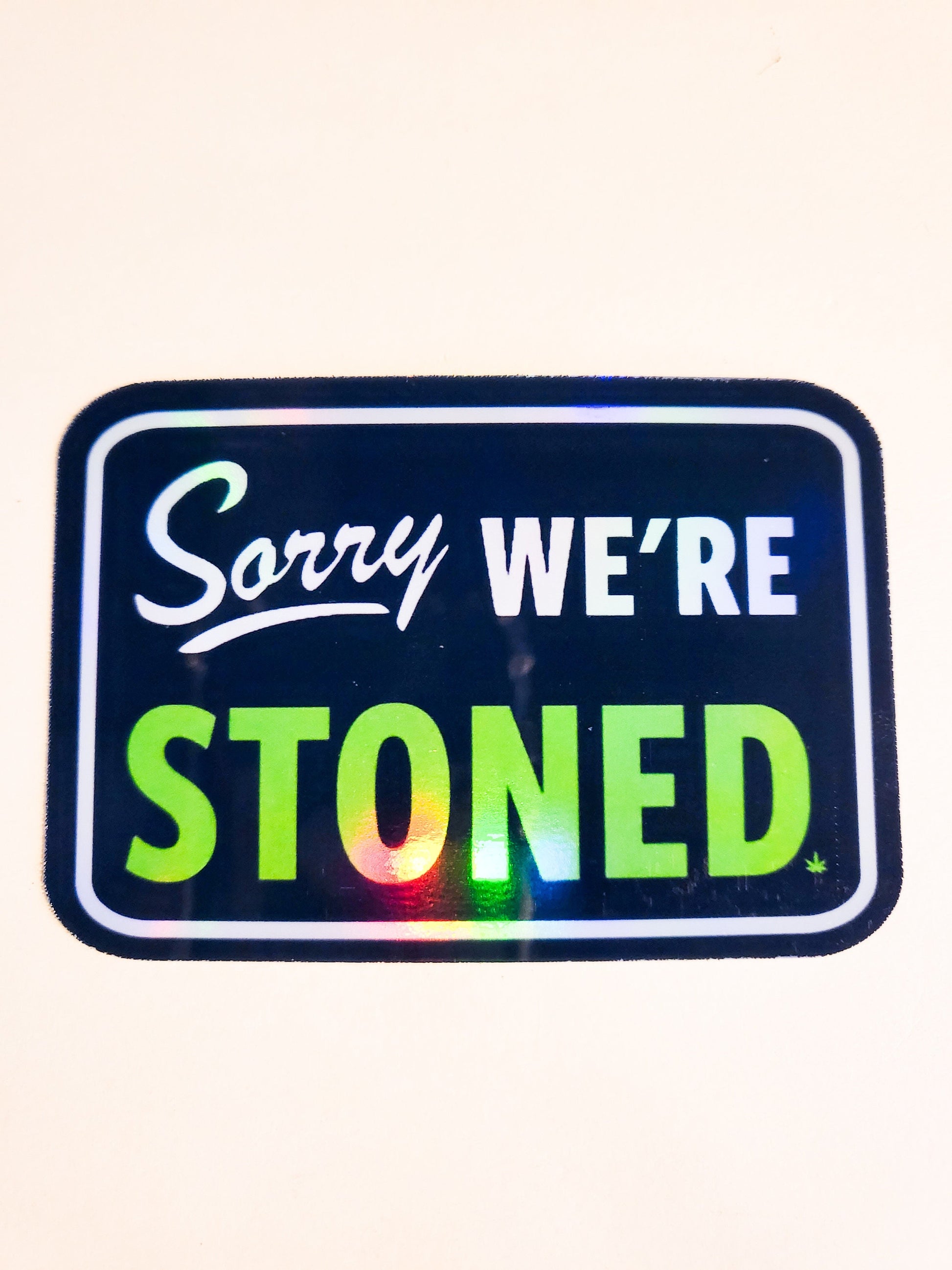 Sorry, We're Stoned Sticker - Glossy or Holographic - 3.3 x 2.3" - closed sign decal stoner 420 weed cannabis marijuana green