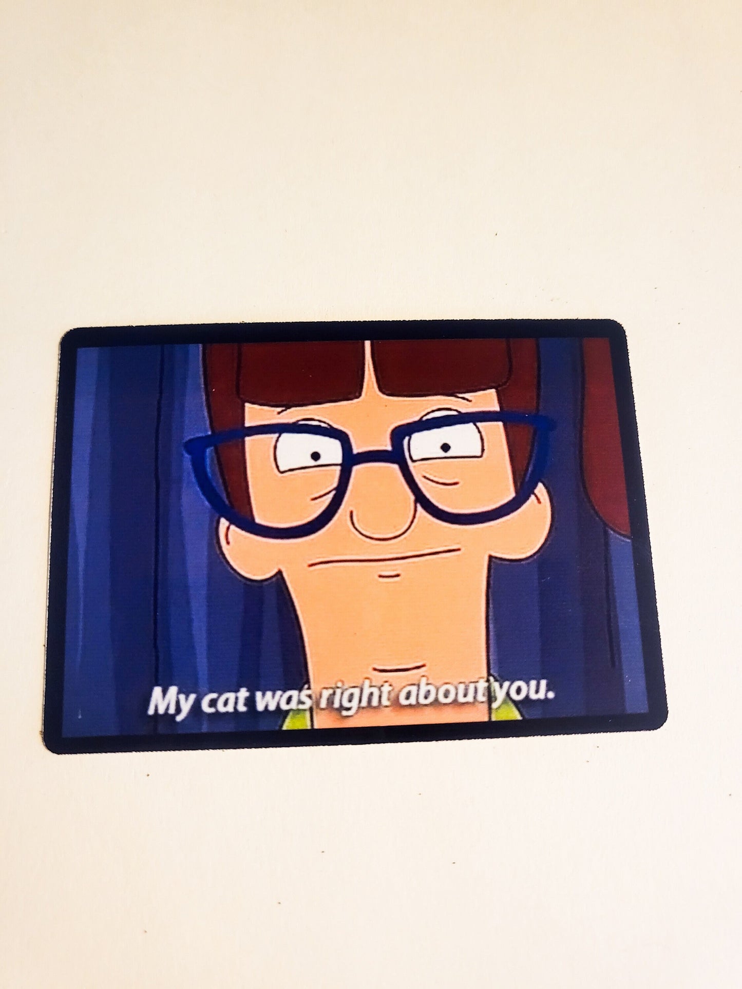 My Cat Was Right About You - Glossy Sticker - 3.1" x 2.3" - bobs burgers quote funny humor tv show cats meme decal