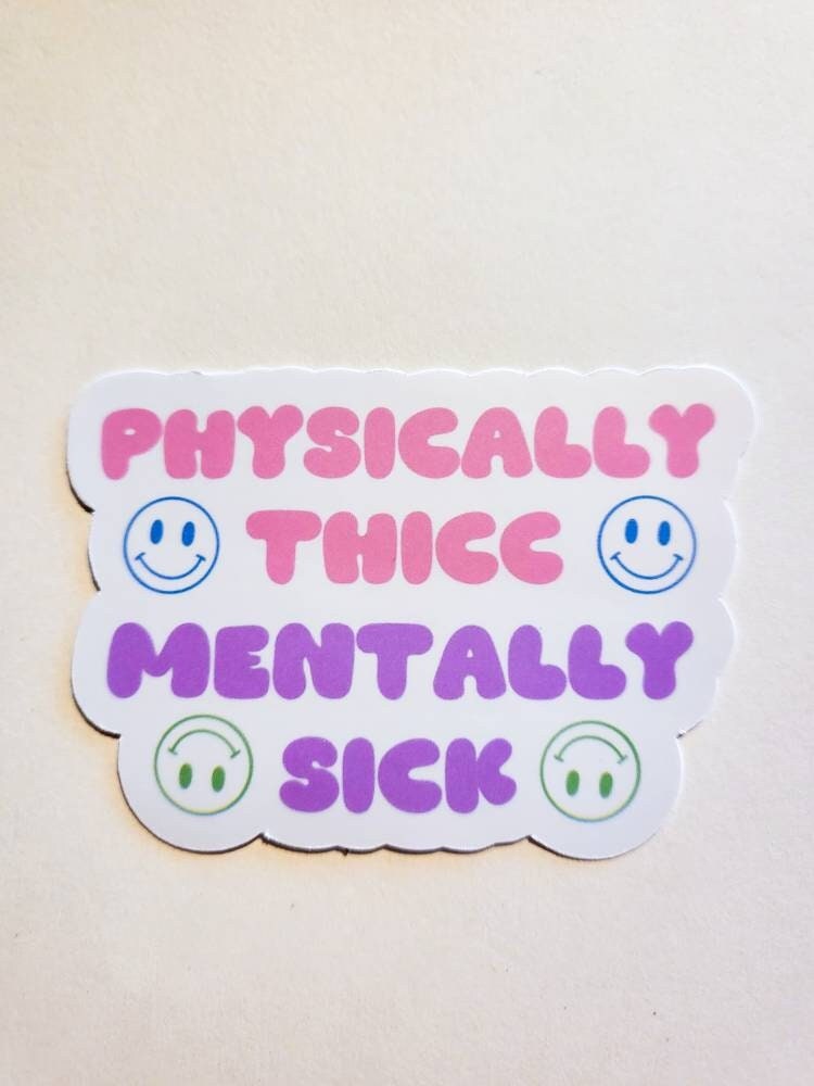 Physically Thicc Mentally Sick - glossy sticker - 3" x 2" mental health body positive