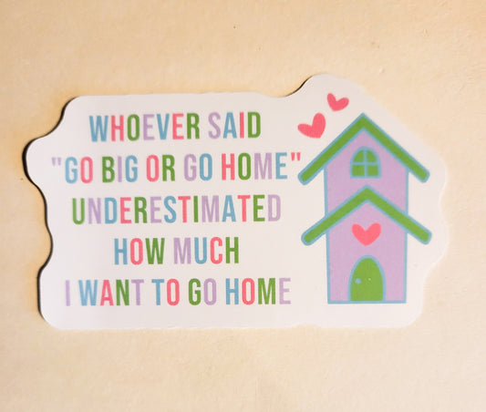 Go Big or Go Home Sticker - Glossy 3.7" x 2.2" - stickers decal I want to go home homebody introvert social anxiety laptop water bottle