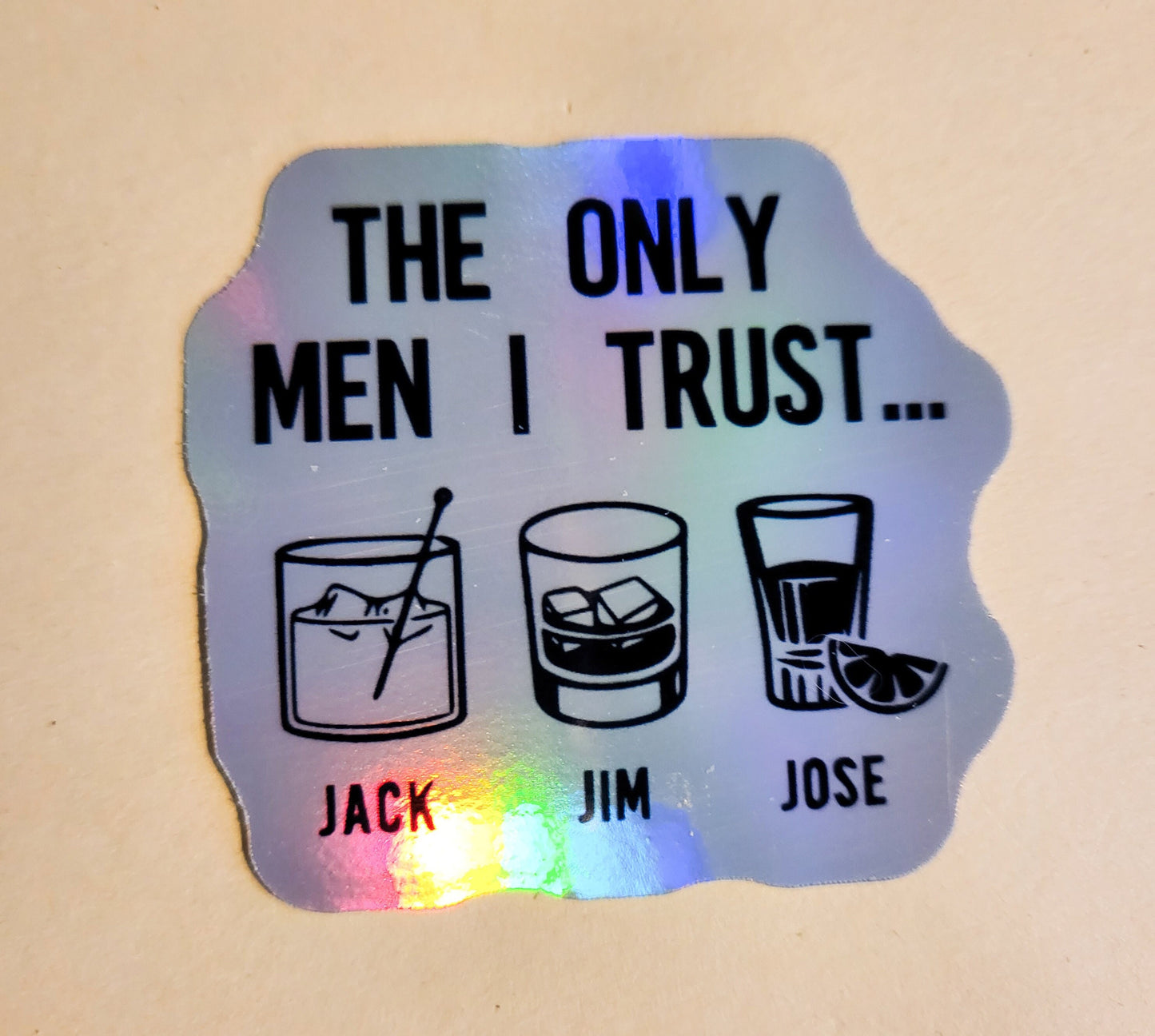 The Only Men I Trust Sticker - Holographic 2.2" x 2"- stickers decal jack daniels jim beam jose cuervo alcohol liquor whiskey tequila drinks