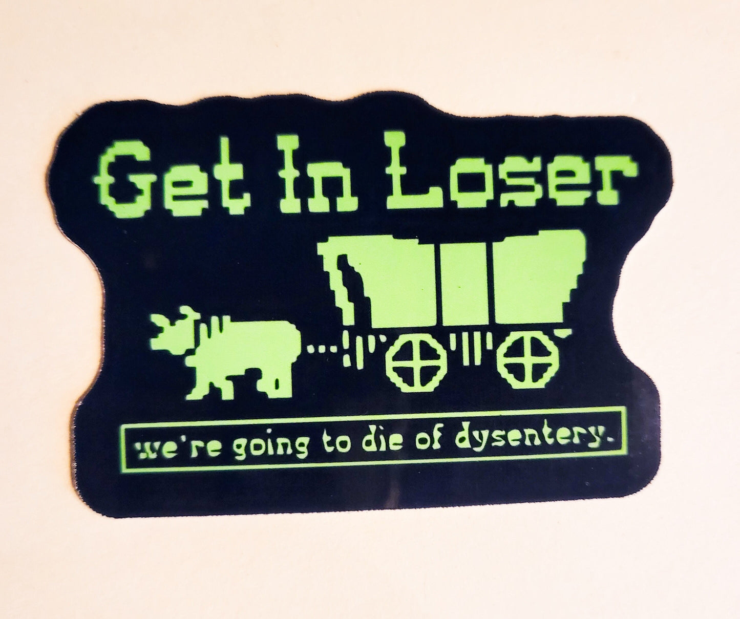 Get in Loser, We're Going to Die of Dysentery Sticker -Glossy 3.1" x 2"- stickers decal oregon trail computer video game gamer gift laptop