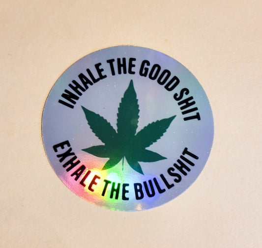 Inhale the Good Shit, Exhale the Bullshit Sticker - Holographic 2.2" x 2.1"- stickers decal weed pot leaf 420 cannabis marijuana stoner high