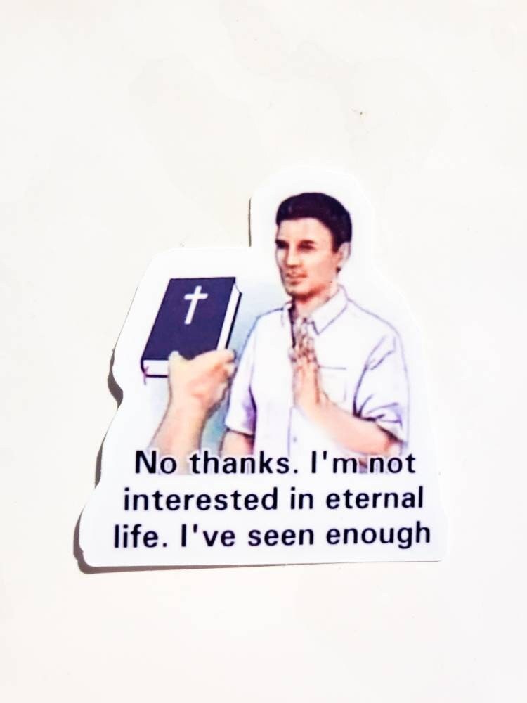 Not Interested in Eternal Life - meme sticker - 2.3" x 2.5"