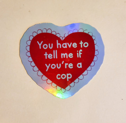 You Have To Tell Me If You're A Cop Sticker - Holographic 2.3" x 2"- stickers decal funny humor police heart