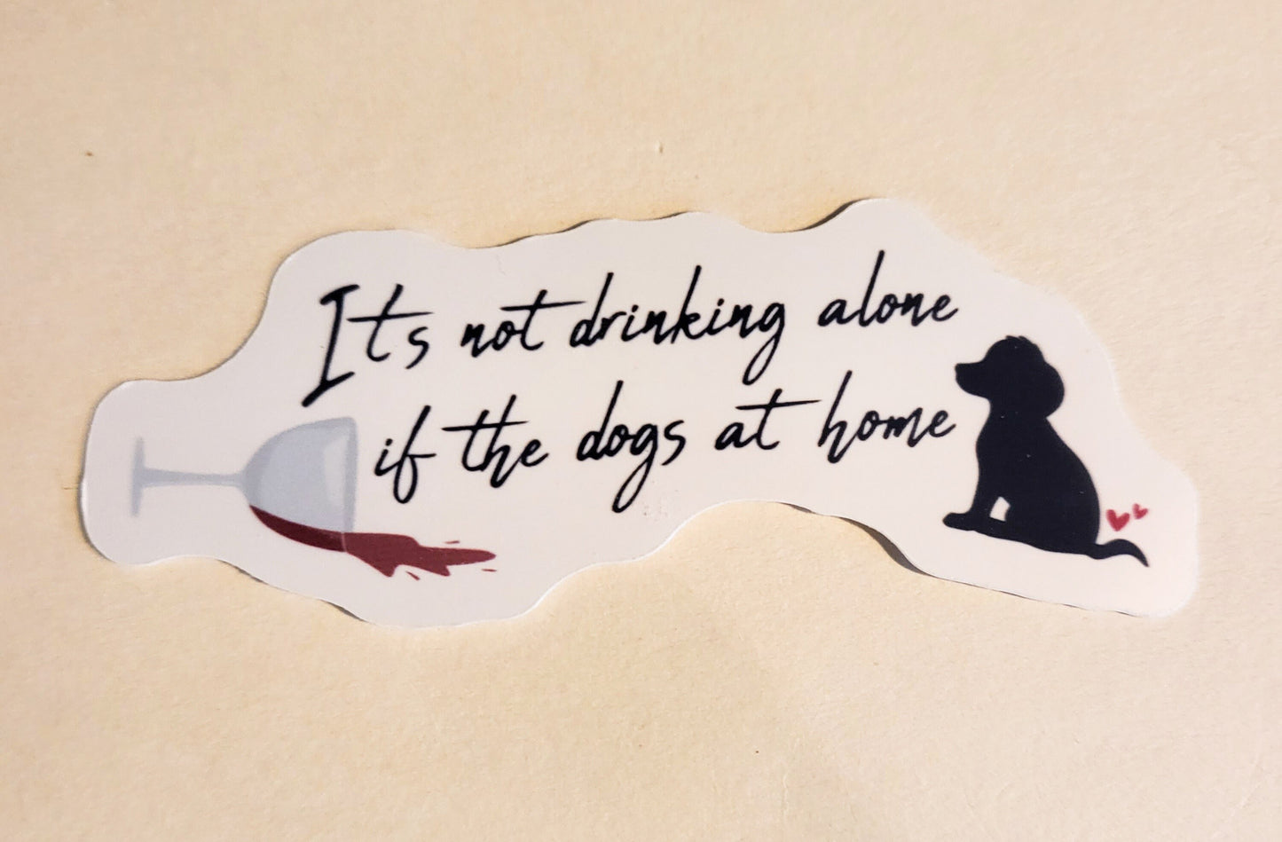 It's Not Drinking Alone if the Dogs at Home Sticker - Glossy 3.3" x 1.5" - stickers decal dogs lover puppy pet pets laptop gift planner