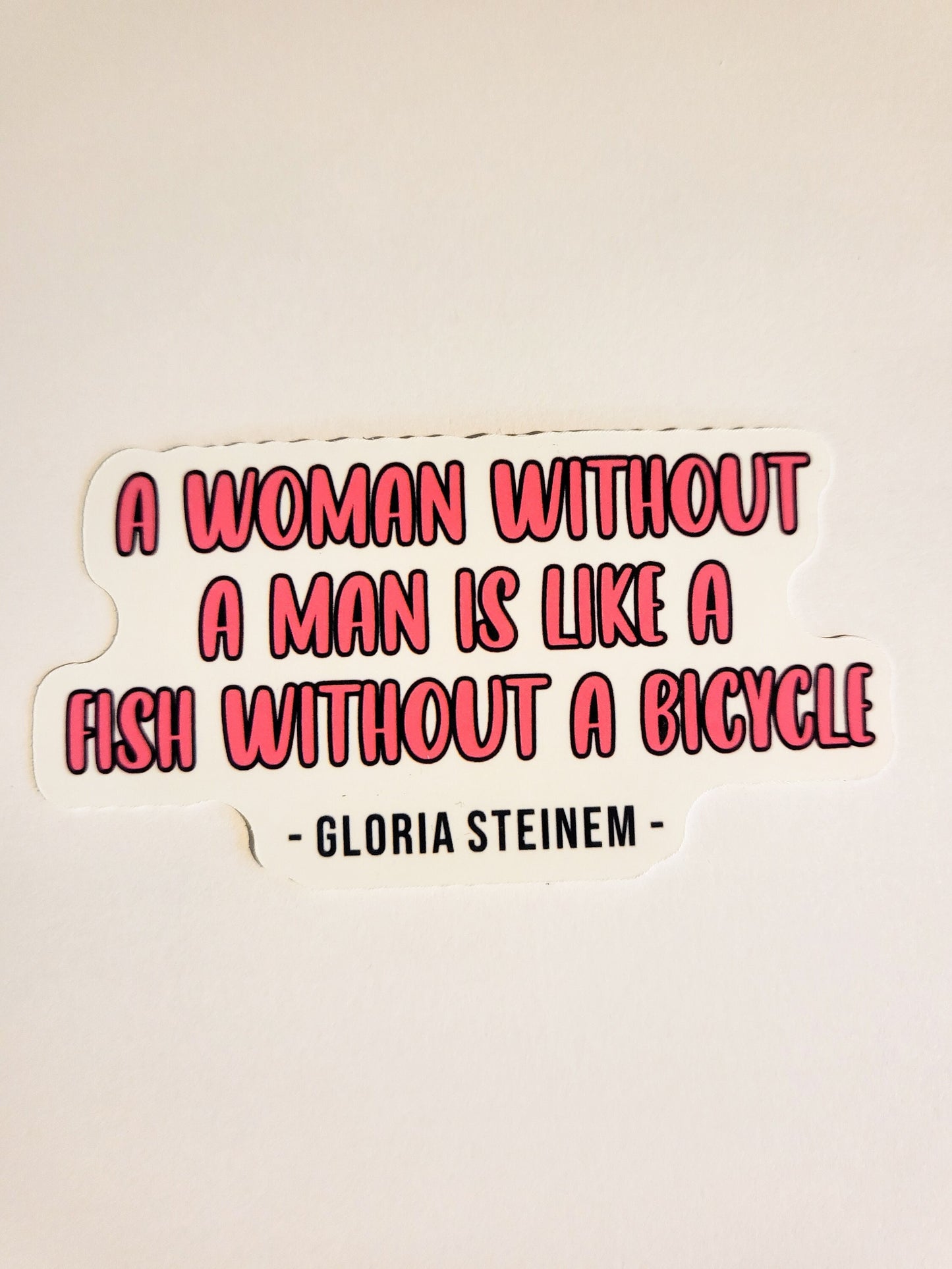 Gloria Steinem Quote Sticker -Glossy or Holographic 3.3" x 1.7"- stickers decal feminist feminism activist woman without man fish bicycle