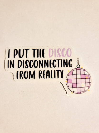 I Put the Disco in Disconnecting From Reality Sticker - Glossy or Holographic - 2.7" x 1.6"- stickers decal mental health