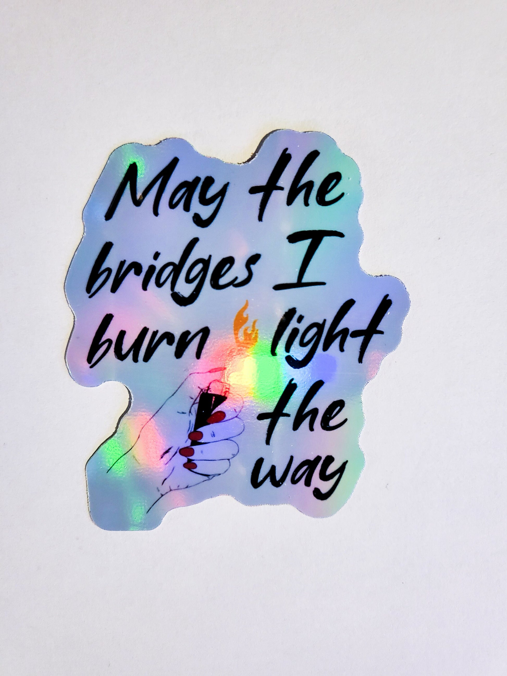 May the Bridges I Burn Light the Way Sticker - Glossy or Holographic - 2.5" x 3"- stickers decal quote lighter flame burned bridge