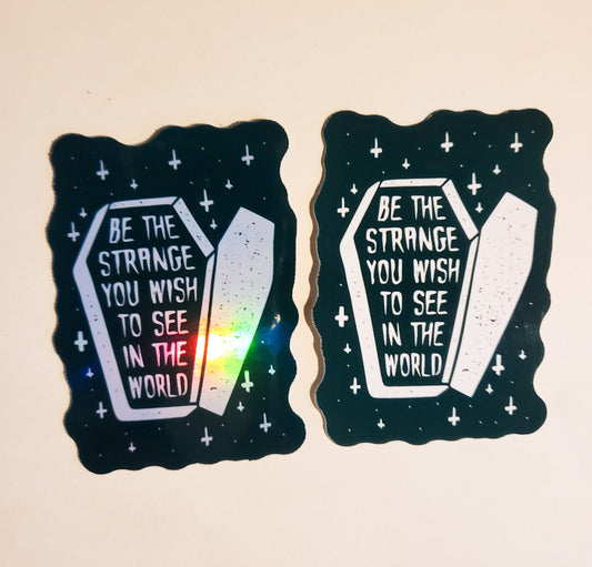 Be the Strange You Wish to See in the World Sticker - Glossy or Holographic 2.2" x 3"- stickers decal coffin stars weird weirdo gift laptop