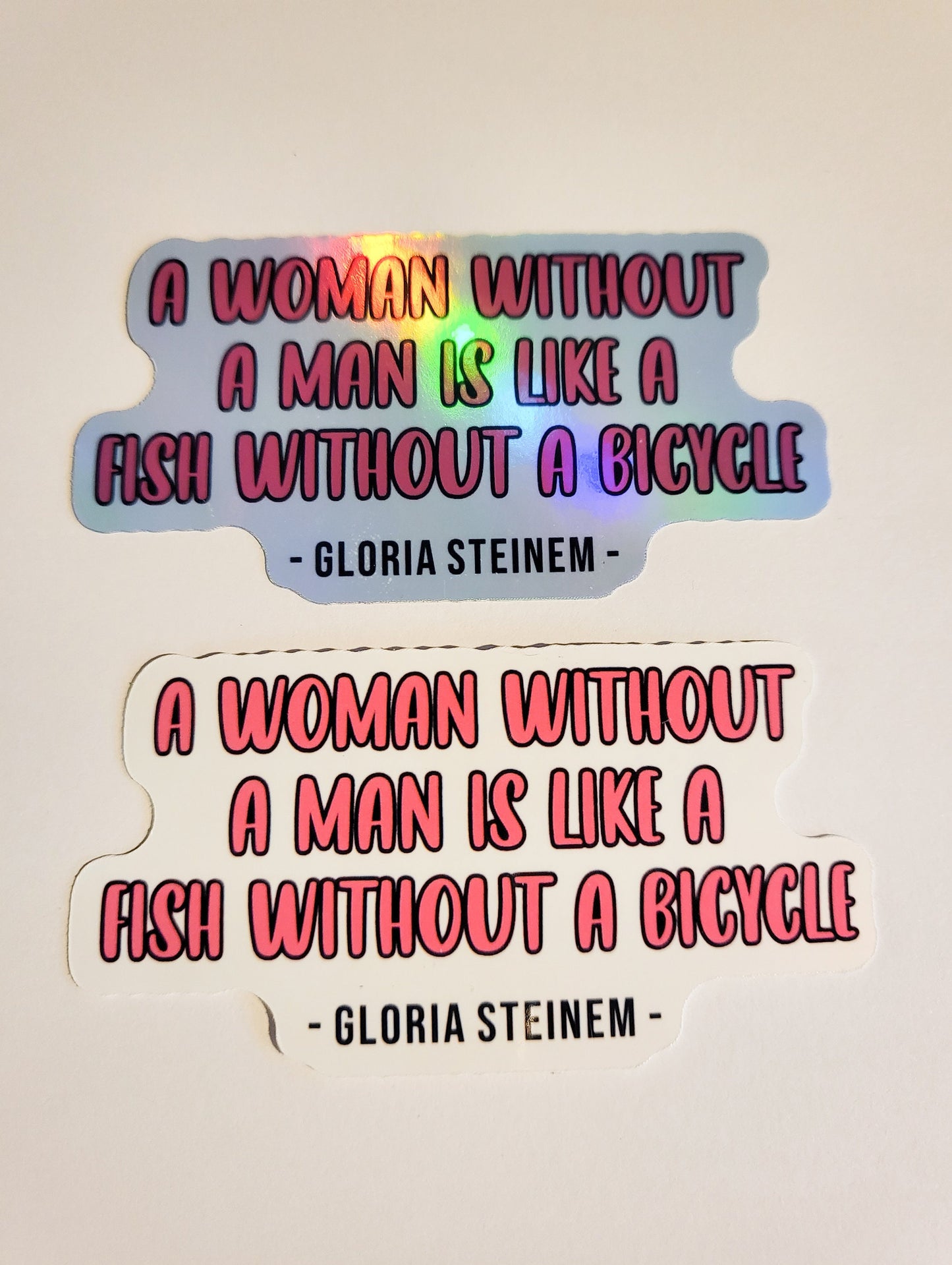 Gloria Steinem Quote Sticker -Glossy or Holographic 3.3" x 1.7"- stickers decal feminist feminism activist woman without man fish bicycle