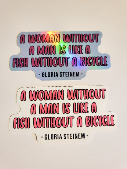 Gloria Steinem Quote Sticker -Glossy or Holographic 3.3" x 1.7"- stickers decal feminist feminism activist woman without man fish bicycle