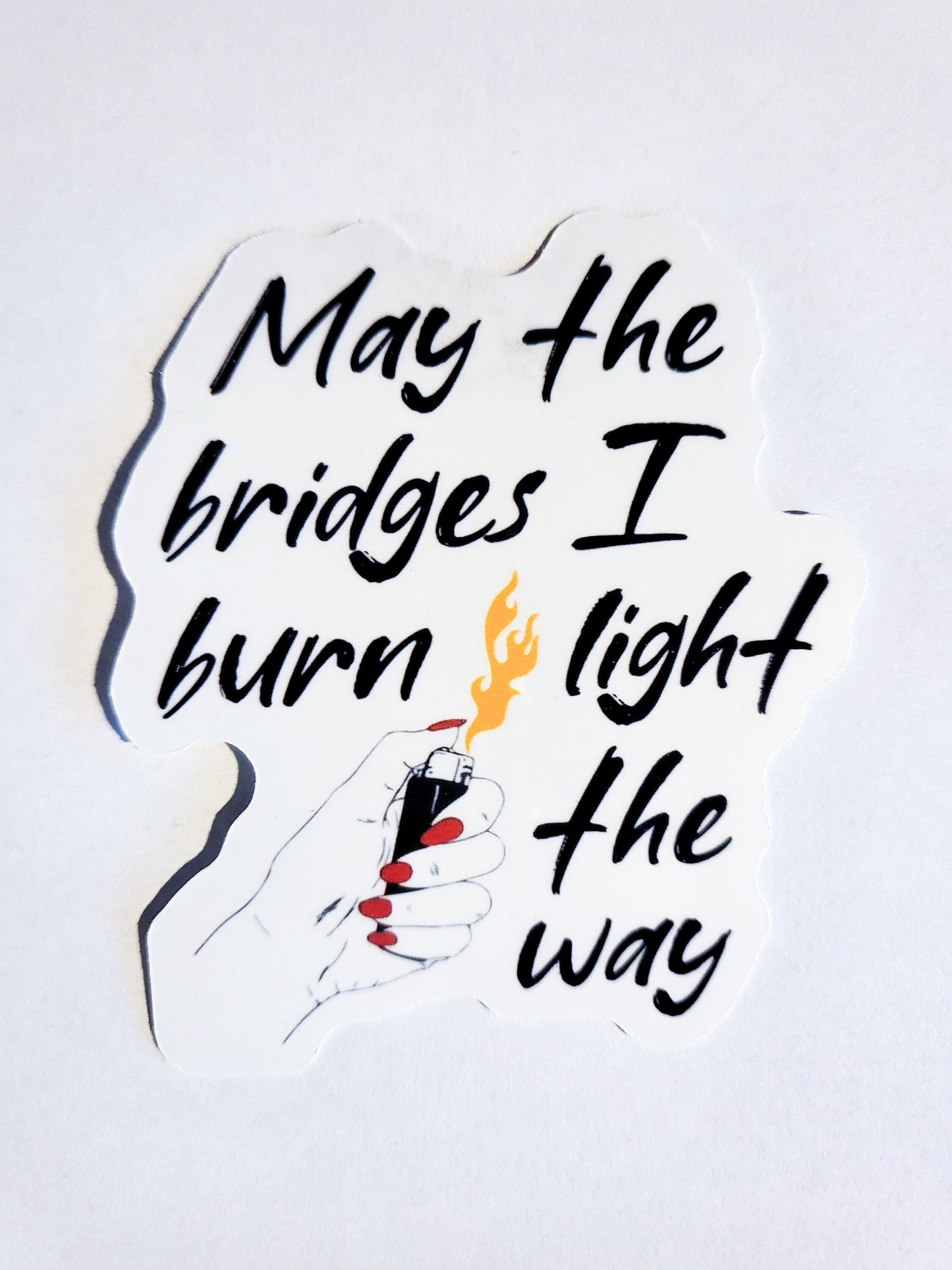 May the Bridges I Burn Light the Way Sticker - Glossy or Holographic - 2.5" x 3"- stickers decal quote lighter flame burned bridge