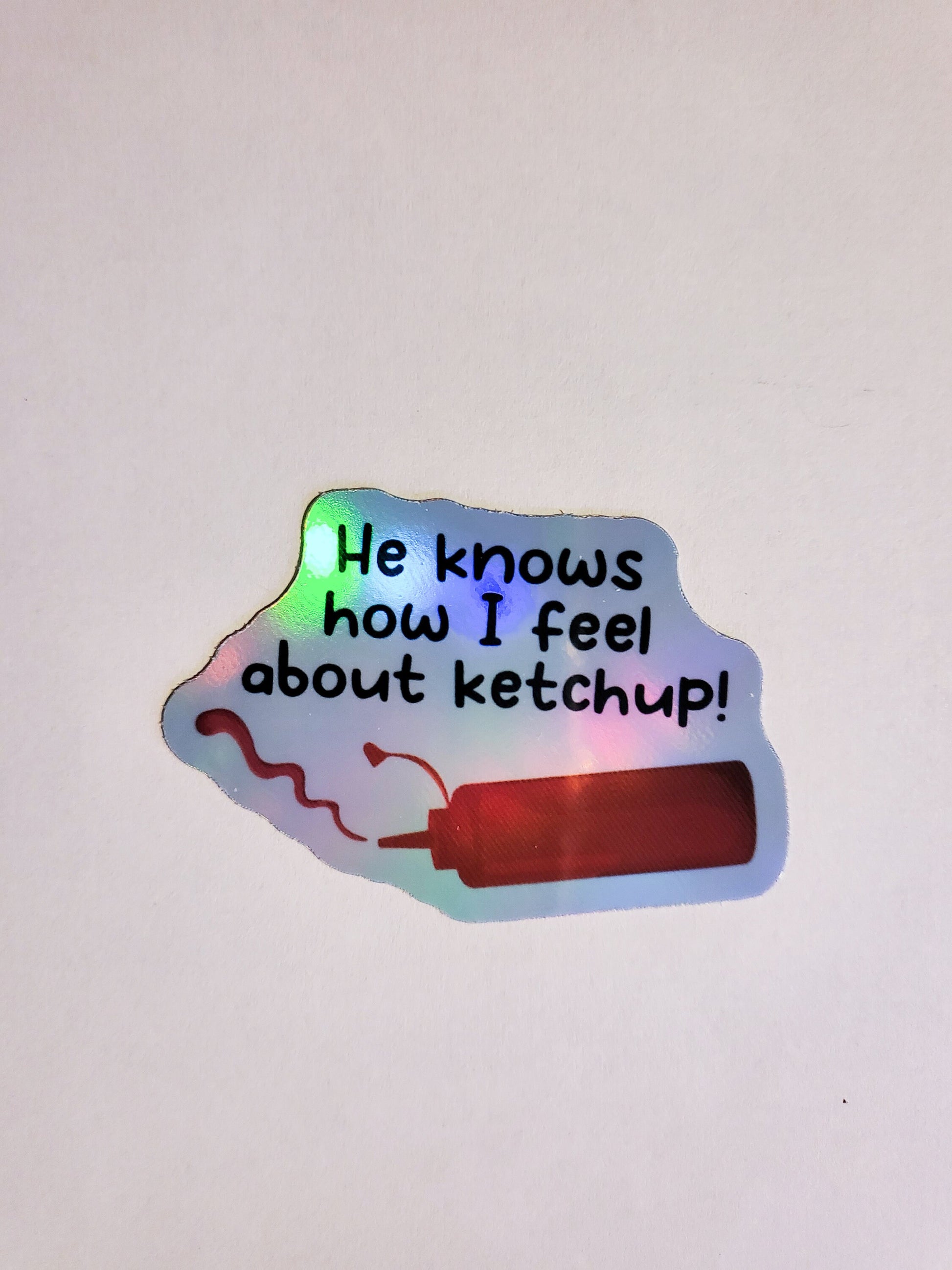 He Knows How I Feel About Ketchup Sticker -Glossy or Holographic -2.4"x2.1"- stickers decal the challenge mtv quote jemmye lavin tv reality